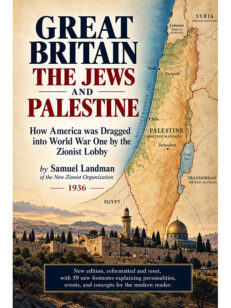 Great Britain, the Jews and Palestine: How America was Dragged into World War One by the Zionist Lobby
